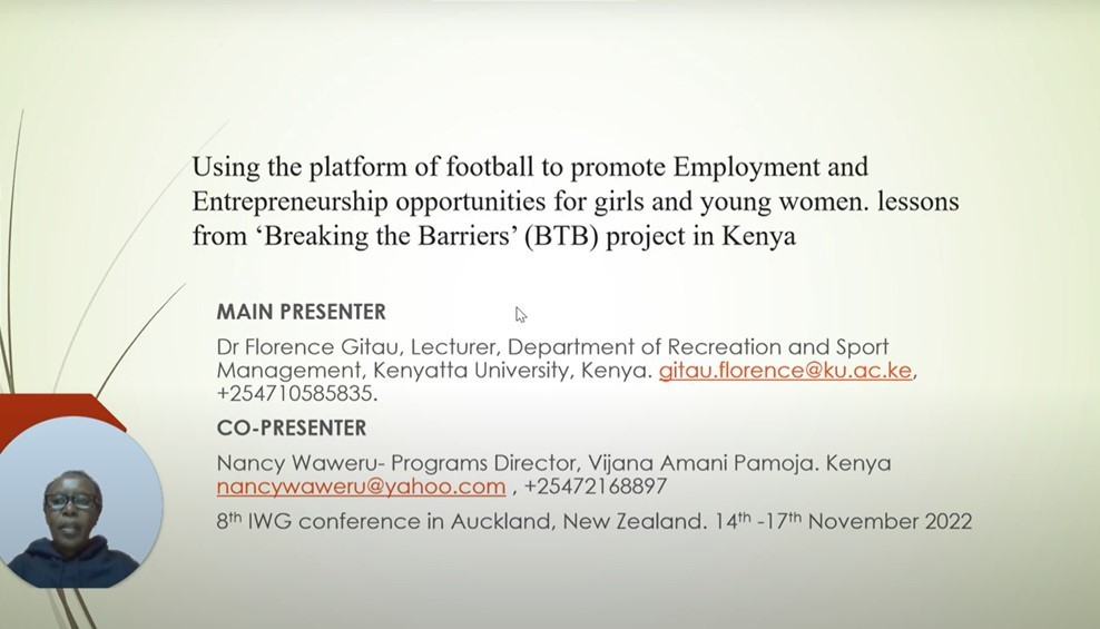 IWG: Florence Gitau - Using the platform of football to promote Employment and Entrepreneurship opportunities for slum girls and young women in male dominated Sports industry- Critical lessons from ‘Breaking the Barriers’ (BTB) project in Kenya